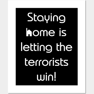 Staying home is letting the terrorists win! Posters and Art